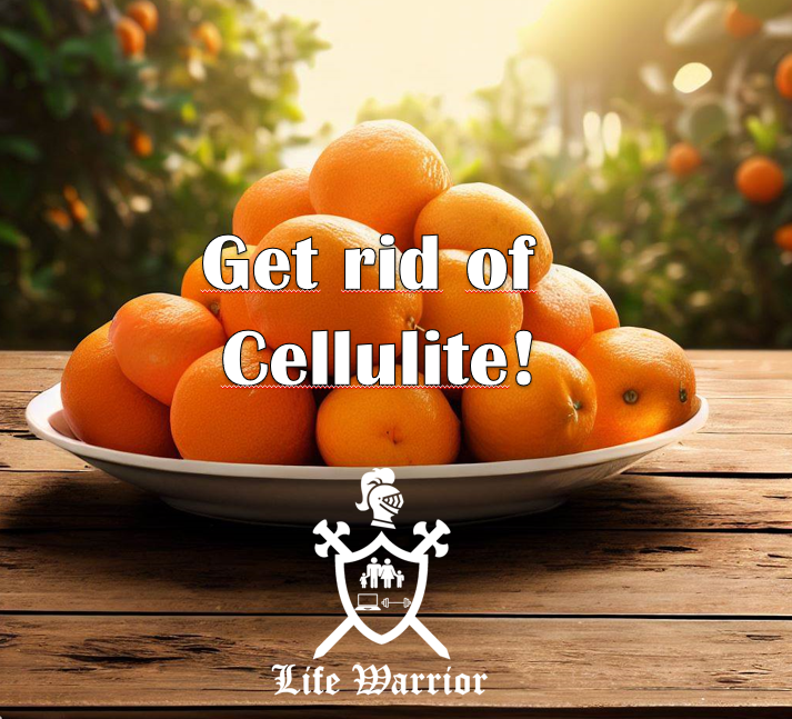 Get Rid of Cellulite! Life Warrior